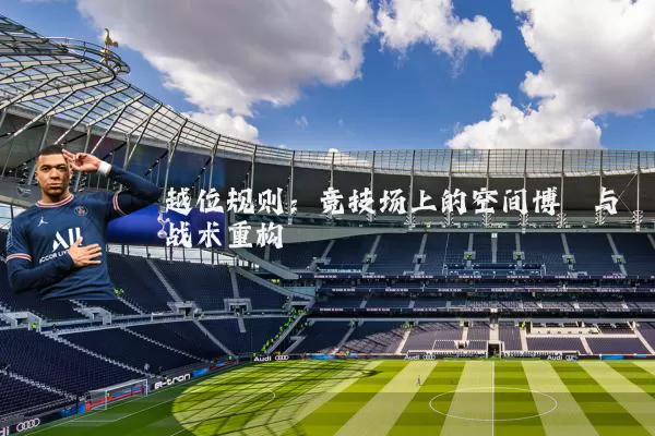 越位规则：竞技场上的空间博弈与战术重构