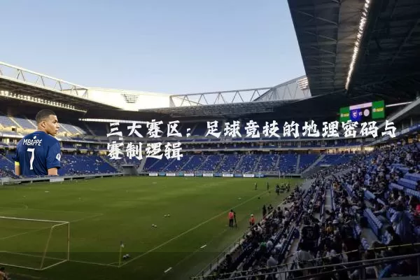 三大赛区:足球竞技的地理密码与赛制逻辑